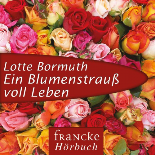 Lotte Bormuth - Ein Blumenstrauß voll Leben