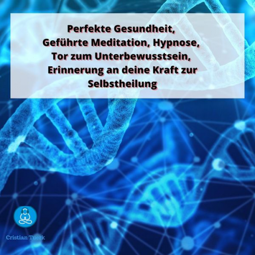 Cristian Tuerk - Perfekte Gesundheit, Geführte Meditation, Hypnose, Tor zum Unterbewusstsein,