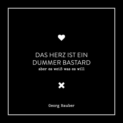 Georg Rauber - Das Herz ist ein dummer Bastard - Aber es weiß was es will