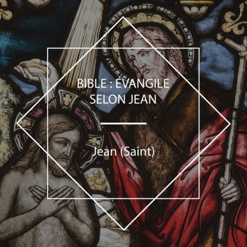 Saint Jean - Bible: Évangile selon Jean