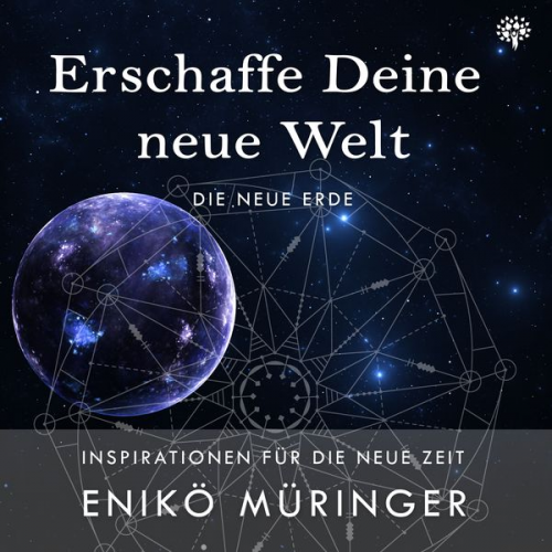 Enikö Müringer - Erschaffe Deine neue Welt - Die neue Erde