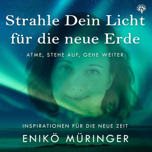 Enikö Müringer - Strahle Dein Licht für die neue Erde - Atme, stehe auf, gehe weiter