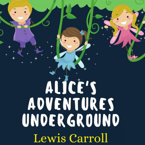 Lewis Carroll - Alice's Adventures Underground