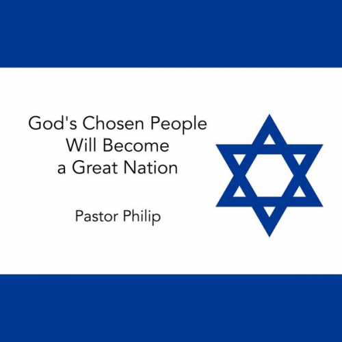 Pastor Philip - God's Chosen People Will Become a Great Nation