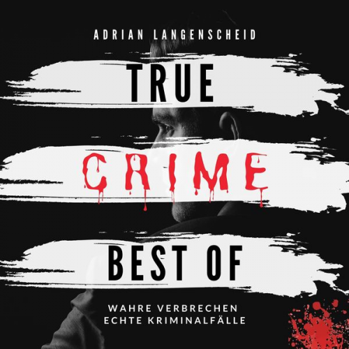 Adrian Langenscheid - True Crime Best of Wahre Verbrechen Echte Kriminalfälle