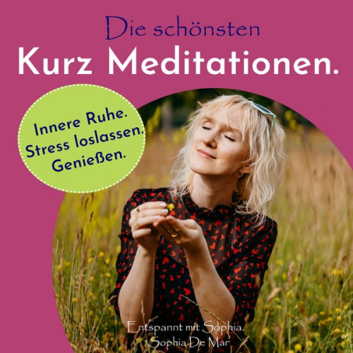 Sophia De Mar - Die schönsten Kurz Meditationen. Innere Ruhe. Stress loslassen. Genießen. Entspannt mit Sophia.