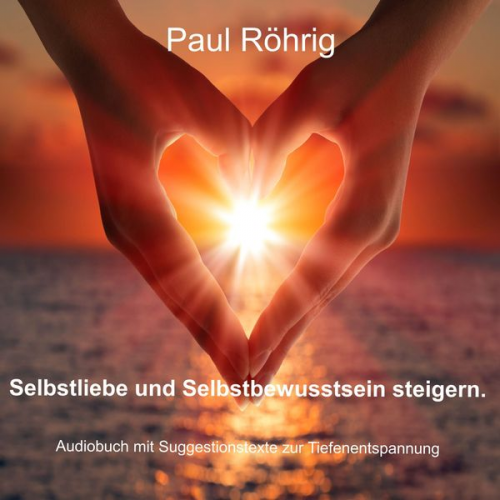 Paul Röhrig - Selbstliebe und Selbstbewusstsein steigern.