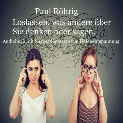 Paul Röhrig - Loslassen, was andere über Sie denken oder sagen.