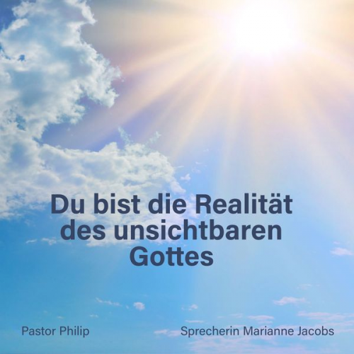 Pastor Philip - Du bist die Realität des unsichtbaren Gottes