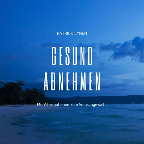 Patrick Lynen - Gesund abnehmen: Mit Affirmationen zum Wunschgewicht