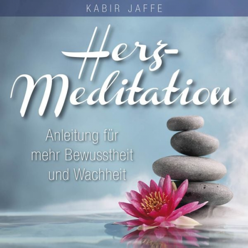 Kabir Jaffe - HERZ-MEDITATION. Anleitung für mehr Bewusstheit und Wachheit