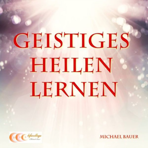 Michael Bauer - Geistiges Heilen lernen