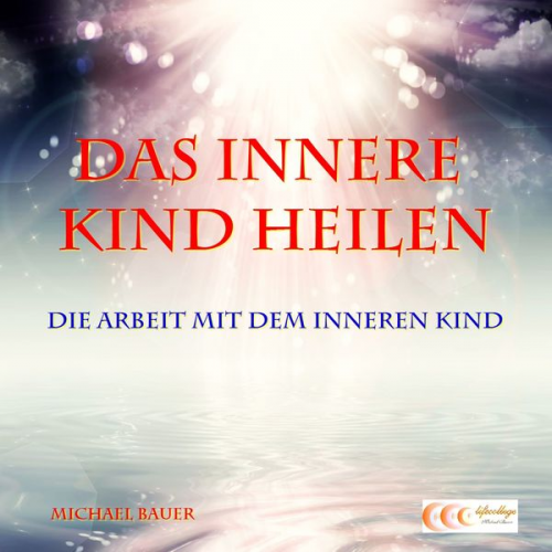 Michael Bauer - Das Innere Kind heilen - Die Arbeit mit dem Inneren Kind