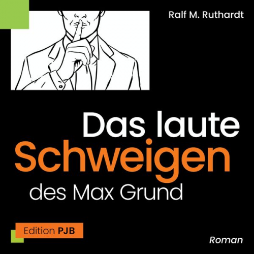 Ralf M. Ruthardt - Das laute Schweigen des Max Grund