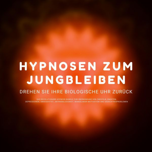 Institut für Hypnose - Hypnose-Hörbuch: Hypnosen zum Jungbleiben. Drehen Sie ihre biologische Uhr zurück!