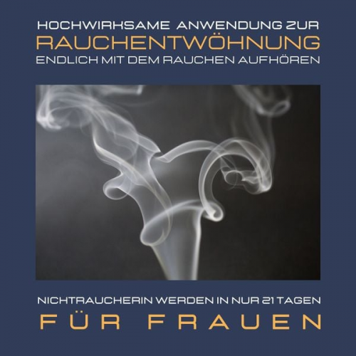 Institut für Raucherentwöhnung - Nichtraucherin werden in nur 21 Tagen: Bewährte Rauchfrei-Meditation für Frauen