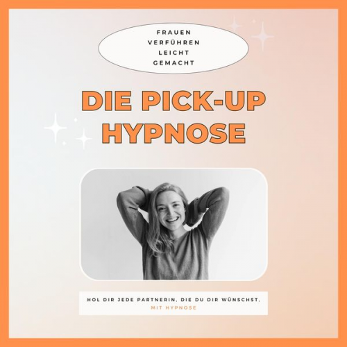 Club der Pickup Artists Deutschland - Die Pickup Hypnose: Hol dir jede Partnerin, die du dir wünschst