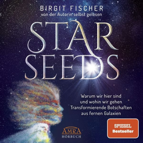 Birgit Fischer - STARSEEDS: Warum wir hier sind und wohin wir gehen. Transformierende Botschaften aus fernen Galaxien [Ungekürzte Autorenlesung; SPIEGEL-Bestseller]