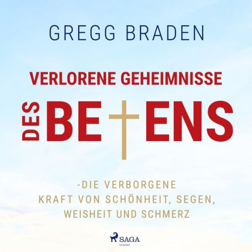 Gregg Braden - Verlorene Geheimnisse des Betens - Die verborgene Kraft von Schönheit, Segen, Weisheit und Schmerz