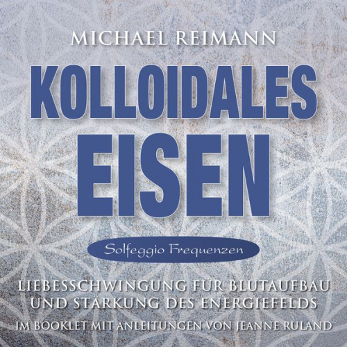 Michael Reimann Jeanne Ruland - KOLLOIDALES EISEN [Solfeggio 174, 285, 528 Hertz]