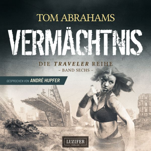 Tom Abrahams - VERMÄCHTNIS (Traveler 6)