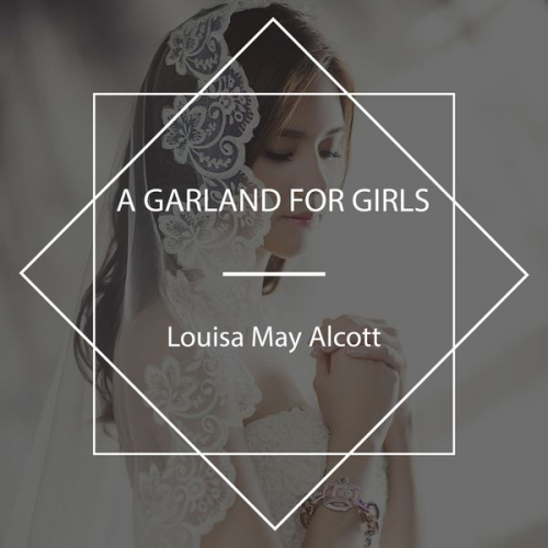 Louisa May Alcott - A Garland for Girls