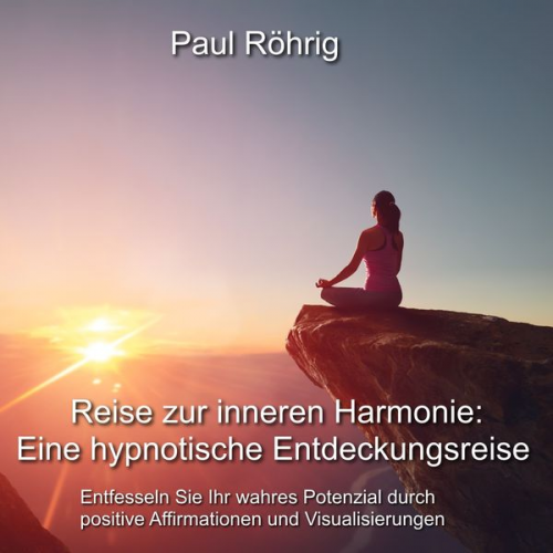 Paul Röhrig - Reise zur inneren Harmonie: Eine hypnotische Entdeckungsreise