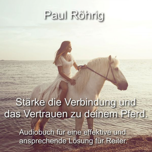 Paul Röhrig - Stärke die Verbindung und das Vertrauen zu deinem Pferd.