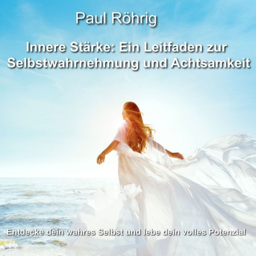 Paul Röhrig - Innere Stärke: Ein Leitfaden zur Selbstwahrnehmung und Achtsamkeit