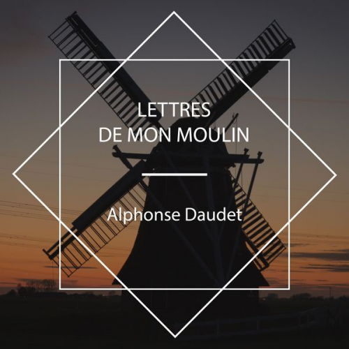 Alphonse Daudet - Lettres de mon moulin