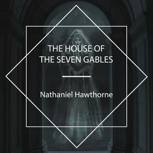 Nathaniel Hawthorne - The House of the Seven Gables