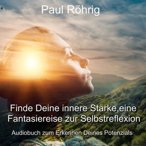 Paul Röhrig - Finde Deine innere Stärke, eine Fantasiereise zur Selbstreflexion