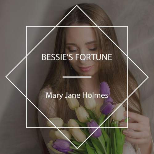 Mary Jane Holmes - Bessie's Fortune