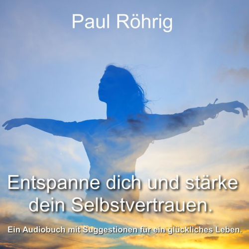 Paul Röhrig - Entspanne dich und stärke dein Selbstvertrauen.