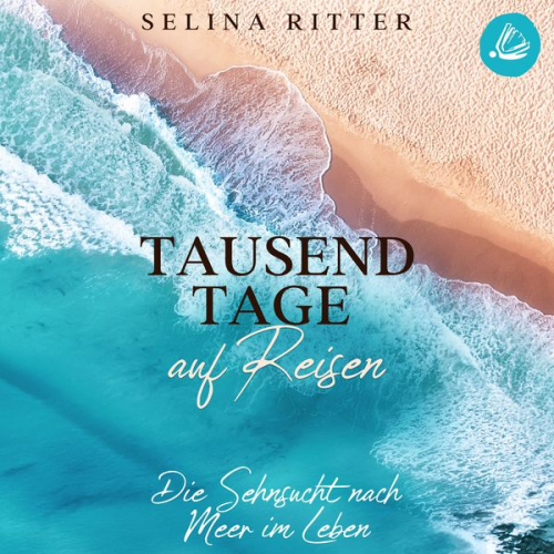 Selina Ritter - Tausend Tage auf Reisen: Die Sehnsucht nach Meer im Leben