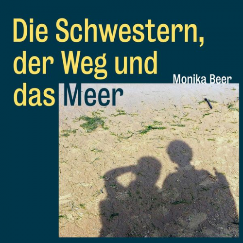 Monika Beer - Die Schwestern, der Weg und das Meer