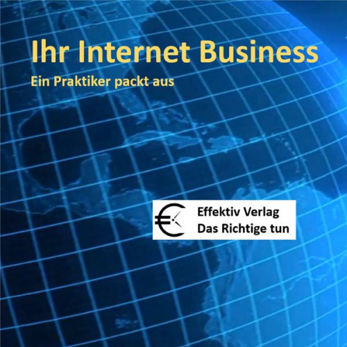 Ihr Internet-Business  - ein Praktiker packt aus