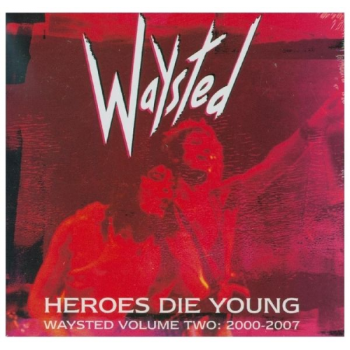 Waysted - Heroes Die Young: Waysted Volume Two (2000-2007)