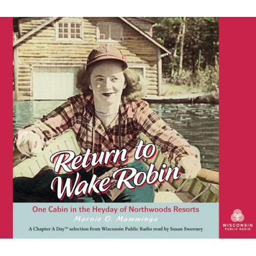 Marnie O. Mamminga - Return to Wake Robin: One Cabin in the Heyday of Northwoods Resorts