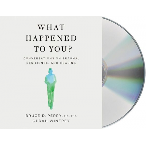 Oprah Winfrey Bruce D. Perry - What Happened to You?: Conversations on Trauma, Resilience, and Healing