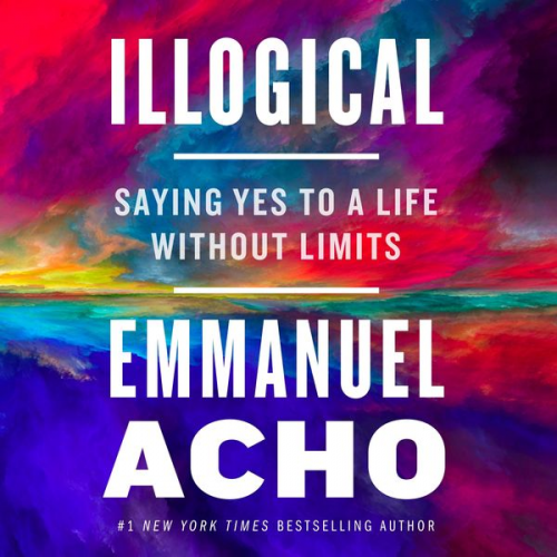 Emmanuel Acho - Illogical: Saying Yes to a Life Without Limits