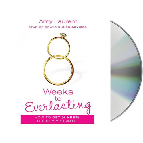 Amy Laurent Kristen McGuiness - 8 Weeks to Everlasting: A Step-By-Step Guide to Getting (and Keeping!) the Guy You Want