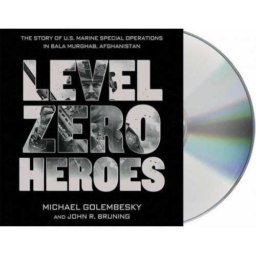 Michael Golembesky John R. Bruning - Level Zero Heroes: The Story of U.S. Marine Special Operations in Bala Murghab, Afghanistan