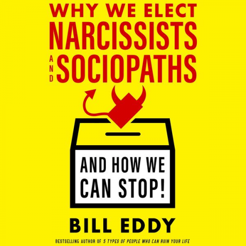 Bill Eddy - Why We Elect Narcissists and Sociopaths