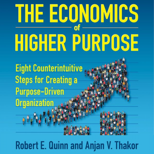 Robert E. Quinn Anjan V. Thakor - The Economics of Higher Purpose