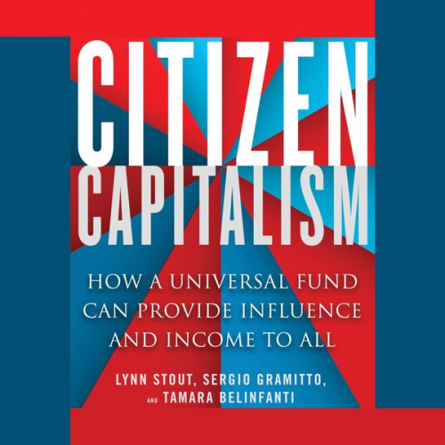 Lynn A. Stout Tamara Belinfanti Sergio Alberto Gramitto - Citizen Capitalism