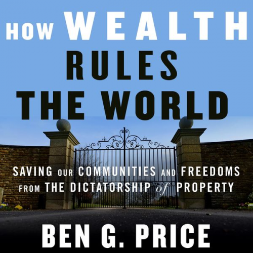 Ben G. Price - How Wealth Rules the World