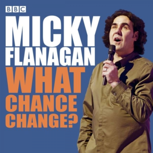 Micky Flanagan - Micky Flanagan: What Chance Change?