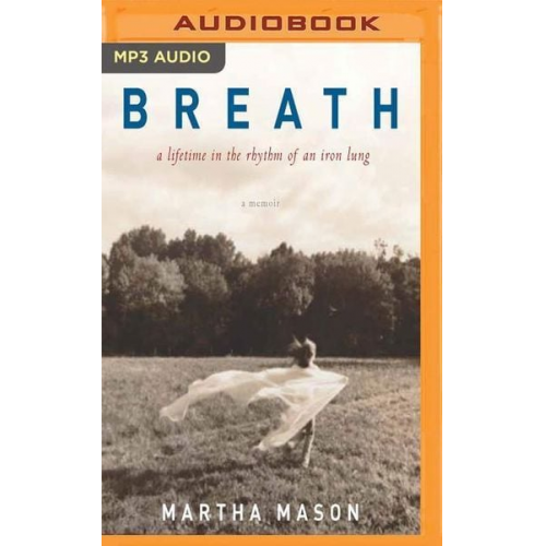 Martha Mason - Breath: A Lifetime in the Rhythm of an Iron Lung: A Memoir