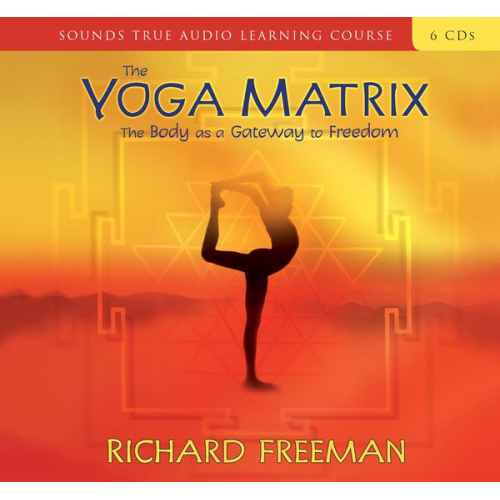 Richard Freeman - The Yoga Matrix: The Body as a Gateway to Freedom